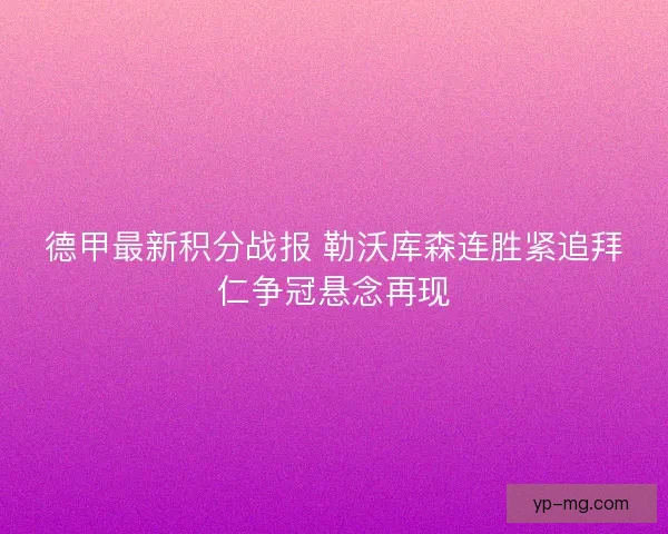 德甲最新积分战报 勒沃库森连胜紧追拜仁争冠悬念再现